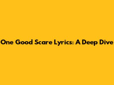One Good Scare Lyrics: A Deep Dive