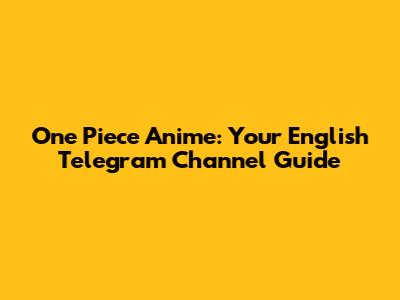 One Piece Anime: Your English Telegram Channel Guide