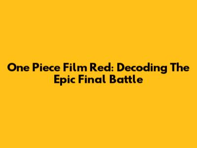 One Piece Film Red: Decoding The Epic Final Battle