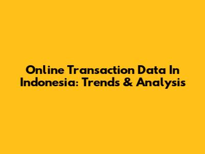 Online Transaction Data In Indonesia: Trends & Analysis