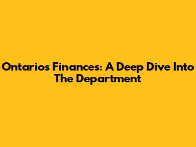 Ontario's Finances: A Deep Dive Into The Department