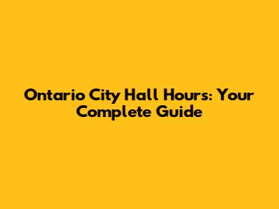 Ontario City Hall Hours: Your Complete Guide