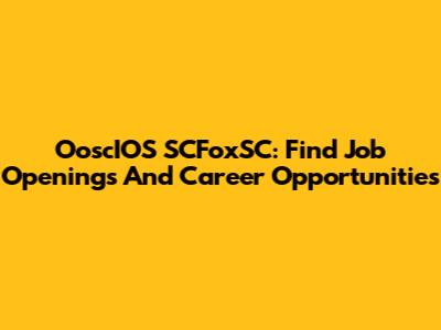 OoscIOS SCFoxSC: Find Job Openings And Career Opportunities