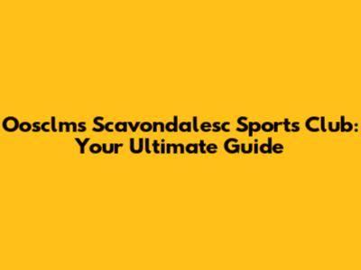 Oosclms Scavondalesc Sports Club: Your Ultimate Guide