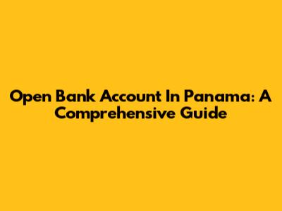 Open Bank Account In Panama: A Comprehensive Guide