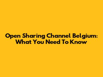Open Sharing Channel Belgium: What You Need To Know