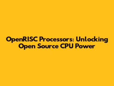 OpenRISC Processors: Unlocking Open Source CPU Power