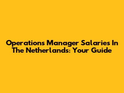 Operations Manager Salaries In The Netherlands: Your Guide