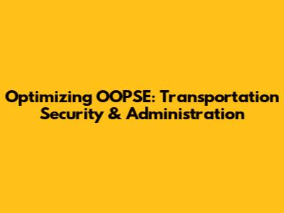 Optimizing OOPSE: Transportation Security & Administration