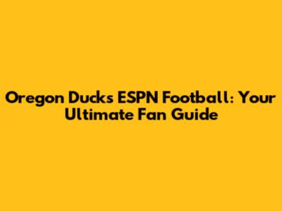 Oregon Ducks ESPN Football: Your Ultimate Fan Guide