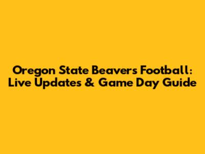 Oregon State Beavers Football: Live Updates & Game Day Guide
