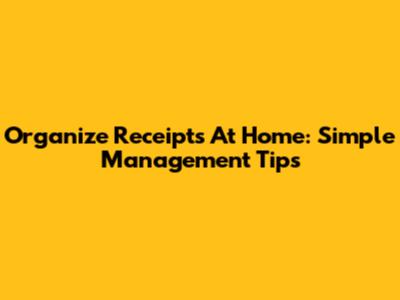 Organize Receipts At Home: Simple Management Tips