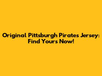 Original Pittsburgh Pirates Jersey: Find Yours Now!