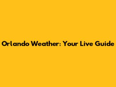 Orlando Weather: Your Live Guide