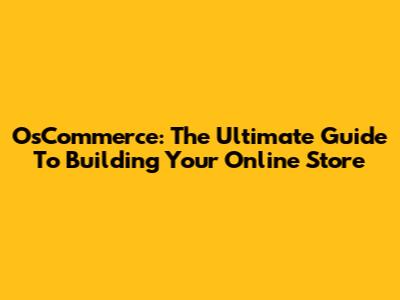 OsCommerce: The Ultimate Guide To Building Your Online Store