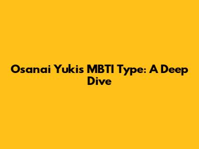 Osanai Yuki's MBTI Type: A Deep Dive