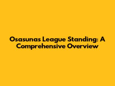 Osasuna's League Standing: A Comprehensive Overview