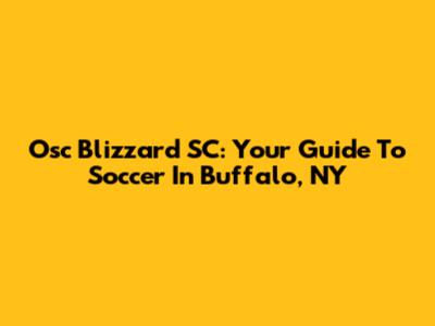 Osc Blizzard SC: Your Guide To Soccer In Buffalo, NY