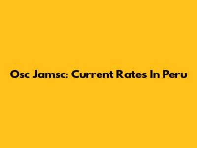 Osc Jamsc: Current Rates In Peru
