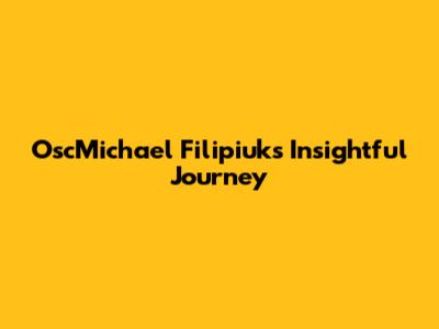 OscMichael Filipiuk's Insightful Journey