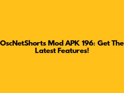 OscNetShorts Mod APK 196: Get The Latest Features!