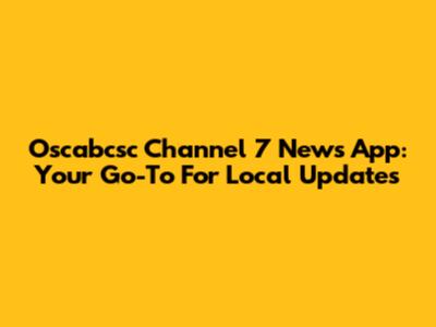 Oscabcsc Channel 7 News App: Your Go-To For Local Updates