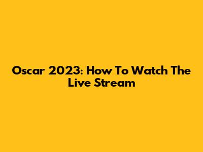 Oscar 2023: How To Watch The Live Stream