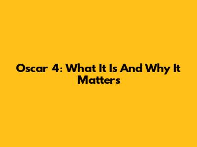 Oscar 4: What It Is And Why It Matters