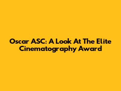 Oscar ASC: A Look At The Elite Cinematography Award