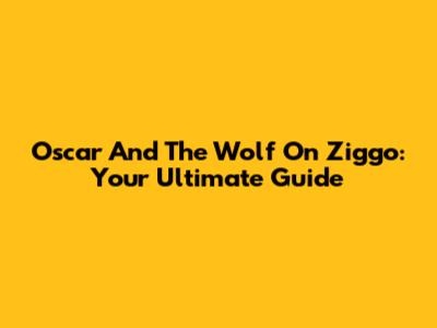 Oscar And The Wolf On Ziggo: Your Ultimate Guide