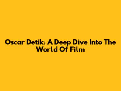 Oscar Detik: A Deep Dive Into The World Of Film