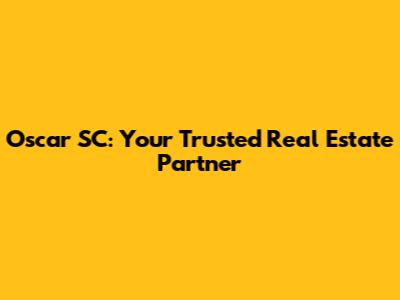 Oscar SC: Your Trusted Real Estate Partner