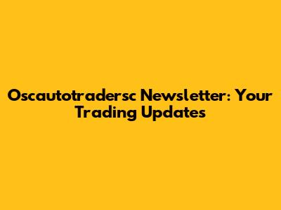 Oscautotradersc Newsletter: Your Trading Updates