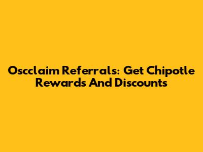Oscclaim Referrals: Get Chipotle Rewards And Discounts