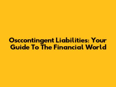Osccontingent Liabilities: Your Guide To The Financial World