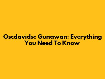 Oscdavidsc Gunawan: Everything You Need To Know