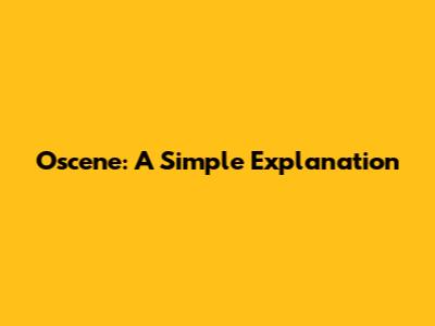 Oscene: A Simple Explanation