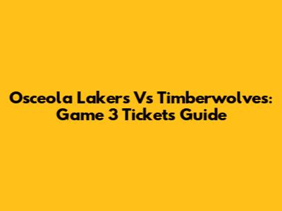 Osceola Lakers Vs Timberwolves: Game 3 Tickets Guide