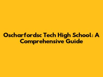 Oscharfordsc Tech High School: A Comprehensive Guide