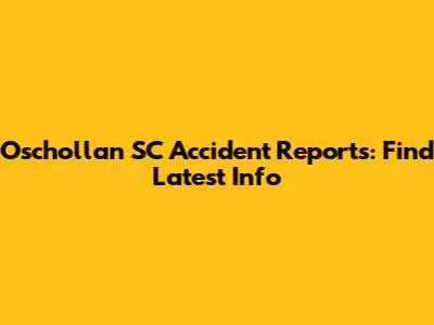 Oschollan SC Accident Reports: Find Latest Info