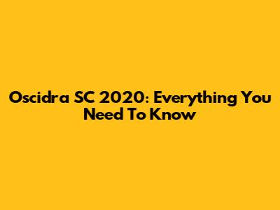 Oscidra SC 2020: Everything You Need To Know