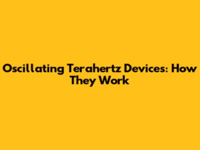 Oscillating Terahertz Devices: How They Work