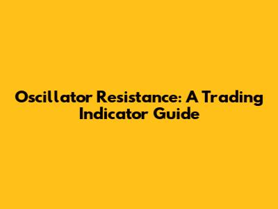 Oscillator Resistance: A Trading Indicator Guide