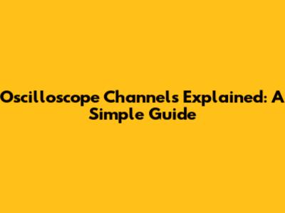 Oscilloscope Channels Explained: A Simple Guide