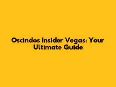 Oscindo's Insider Vegas: Your Ultimate Guide