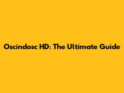 Oscindosc HD: The Ultimate Guide