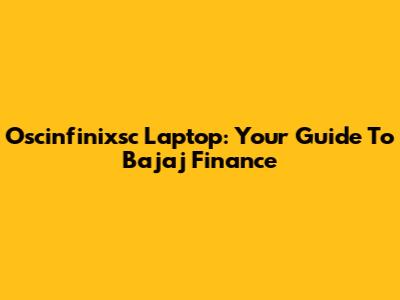 Oscinfinixsc Laptop: Your Guide To Bajaj Finance