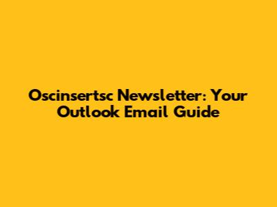 Oscinsertsc Newsletter: Your Outlook Email Guide