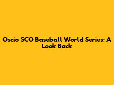 Oscio SCO Baseball World Series: A Look Back