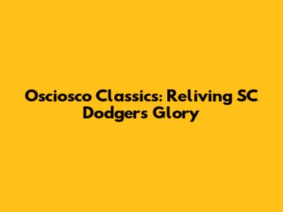 Osciosco Classics: Reliving SC Dodgers' Glory
